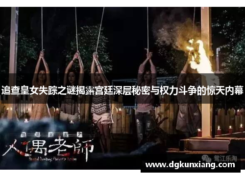 追查皇女失踪之谜揭露宫廷深层秘密与权力斗争的惊天内幕