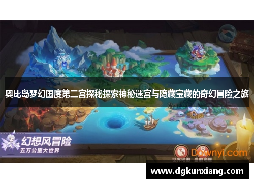 奥比岛梦幻国度第二宫探秘探索神秘迷宫与隐藏宝藏的奇幻冒险之旅